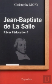 Jean-Baptiste De La Salle ; Rêver L'Éducation ?