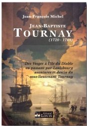 Jean-Baptiste Tournay (1720-1768) ; Des Vosges À L'Île Du Diable En Passant Par Louisbourg Aventures Et Destin Du Sous-Lieutenant Tournay