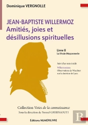 Jean Baptiste Willermoz : Amitiés, Joies Et Désillusions Spirituelles Tome 2 : La Vraie Maçonnerie