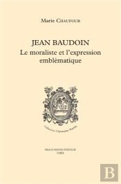 Jean Baudouin - Le Moraliste Et L'Expression Emblematique
