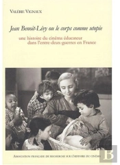 Jean Benoit-Levy Ou Le Corps Comme Utopie. Une Histoire Du Cinema Edu Cateur Dans L'Entre-Deux-Guerr