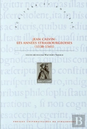 Jean Calvin : Les Annees Strasbourgeoises (1538-1541)