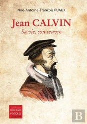 Jean Calvin, Sa Vie, Son Oeuvre