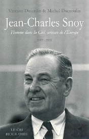 Jean-Charles Snoy ; Homme Dans La Cité, Artisan De L'Europe 1907-1991