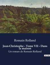 Jean-Christophe - Tome Vii - Dans La Maison - Un Roman De Romain Rolland