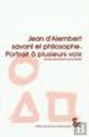 Jean D'Alembert, Savant Et Philosophe ; Portrait A Plusieurs Voix ; Actes Du Colloque Organise Par Le Centre Internation
