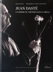 Jean Daste : Un Homme De Théâtre Dans Le Siècle