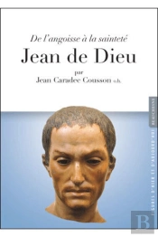Jean De Dieu ; De L'Angoisse À La Sainteté