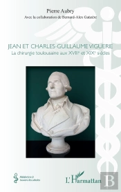 Jean Et Charles Guillaume Viguerie ; La Chirurgie Toulousaine Au Xviii Et Xix Siècle