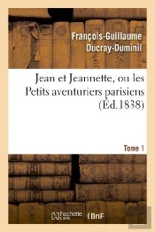Jean Et Jeannette, Ou Les Petits Aventuriers Parisiens. Tome 1