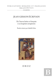 Jean Gerson Ecrivain - De L'Oeuvre Latine Et Francaise A Sa Reception Europeenne