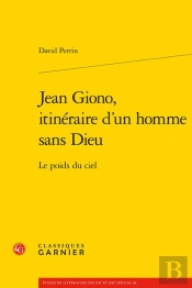 Jean Giono, Itinéraire D'Un Homme Sans Dieu : Le Poids Du Ciel
