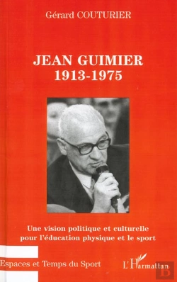 Bertrand.pt - Jean Guimier 1913-1975 ; Une Vision Politique Et Culturelle Pour L'Education Physique Et Le Sport