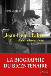 Jean-Henri Fabre : L'Inimitable Observateur