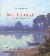 Jean Laronze, 1852-1937 ; Peintre De La Bourgogne