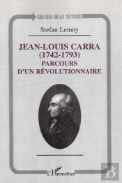 Jean-Louis Carra 1742-1793 ; Parcours D'Un Revolutionnaire