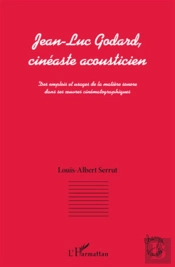 Jean-Luc Godard Cinéaste Acousticien ; Des Emplois Et Usages De La Matière Sonore Dans Ses Oeuvre Cinématographiques