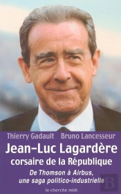 Jean-Luc Lagardere Corsaire De La Republique ; De Thompson A Airbus ; Une Saga Politico-Industrielle