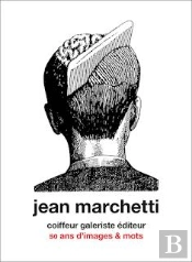 Jean Marchetti Coiffeur Galeriste Éditeur : 50 Ans D'Images & Mots