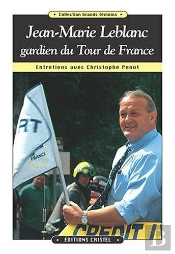 Jean-Marie Leblanc, Gardien Du Tour De France ; Entretiens Avec Christophe Penot