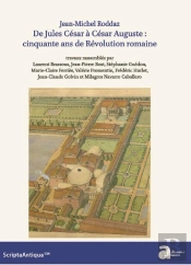 Jean-Michel Roddaz ; De Jules César À César Auguste : Cinquante Ans De Révolution Romaine
