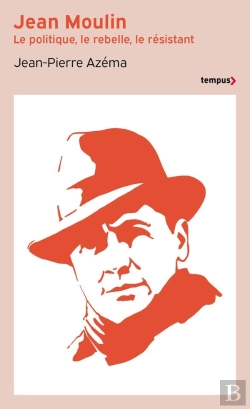 Bertrand.pt - Jean Moulin : Le Politique, Le Rebelle, Le Résistant