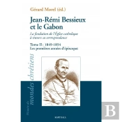 Jean-Rémi Bessieux Et Le Gabon ; La Fondation De L'Eglise Catholique À Travers Sa Correspondance Tome 2 ; 1849-1954