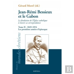 Bertrand.pt - Jean-Rémi Bessieux Et Le Gabon ; La Fondation De L'Eglise Catholique À Travers Sa Correspondance Tome 2 ; 1849-1954