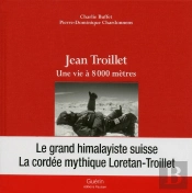 Jean Troillet ; Une Vie À 8000 Mètres