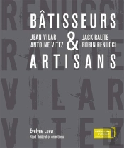 Jean Vilar Et Antoine Vitez, Jack Ralite Et Robin Renucci, Batisseurs Et Artisans