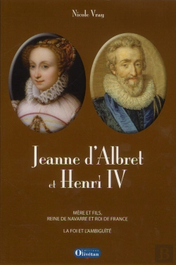 Bertrand.pt - Jeanne D'Albret Et Heni Iv, Mère Et Fils, Reine De Navarre Et Roi De France ; L'Ambiguïté Et La Foi