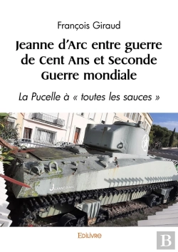 Bertrand.pt - Jeanne D'Arc Entre Guerre De Cent Ans Et Seconde Guerre Mondiale : La Pucelle À « Toutes Les Sauces »