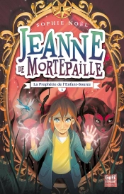 Jeanne De Mortepaille Tome 3 ; La Prophétie De L'Enfant-Source