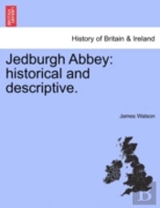 Jedburgh Abbey: Historical And Descripti