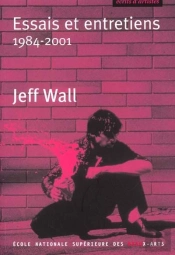 Jeff Wall ; Essais Et Entretiens, 1984-2001
