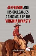 Jefferson And His Colleagues A Chronicle Of The Virginia Dynasty