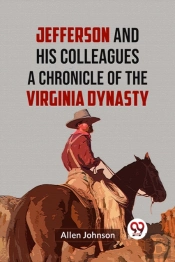 Jefferson And His Colleagues A Chronicle Of The Virginia Dynasty