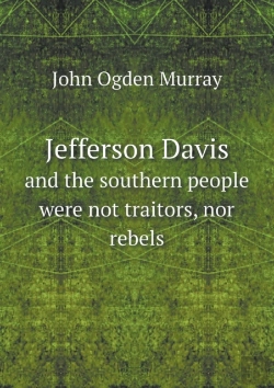 Bertrand.pt - Jefferson Davis And The Southern People Were Not Traitors, Nor Rebels