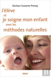 J'Éleve Et Je Soigne Mon Enfant Avec Les Méthodes Naturelles