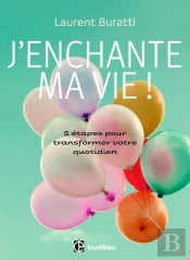 J'Enchante Ma Vie ! ; 5 Étapes Pour Transformer Votre Quotidien