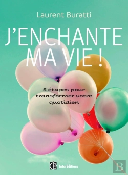 Bertrand.pt - J'Enchante Ma Vie ! ; 5 Étapes Pour Transformer Votre Quotidien