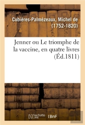 Jenner Ou Le Triomphe De La Vaccine, En Quatre Livres