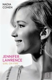 Jennifer Lawrence: Girl On Fire - The Biography