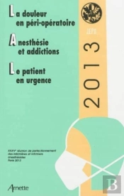Jepu 2013 : La Douleur En Perioperatoire-Anesthesie Et Addictions-Le Patient En Urgence
