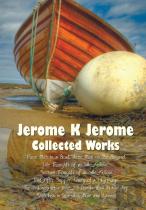 Jerome K Jerome, Collected Works (Complete And Unabridged), Including