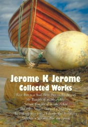Jerome K Jerome, Collected Works (Complete And Unabridged), Including