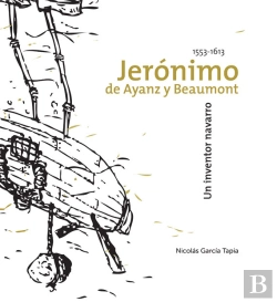 Bertrand.pt - Jerónimo De Ayanz Y Beamount, Un Inventor Navarro (1553-1613)