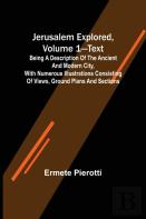 Jerusalem Explored, Volume 1-Text; Being A Description Of The Ancient And Modern City, With Numerous Illustrations Consisting Of Views, Ground Plans And Sections
