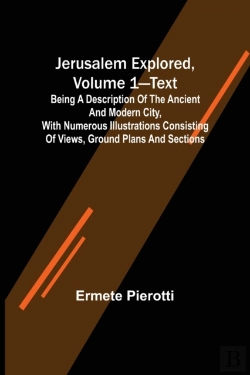 Bertrand.pt - Jerusalem Explored, Volume 1-Text; Being A Description Of The Ancient And Modern City, With Numerous Illustrations Consisting Of Views, Ground Plans And Sections