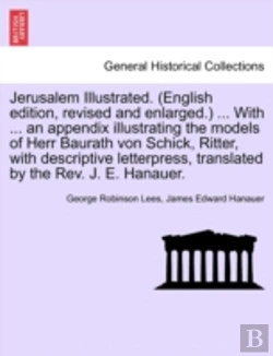 Bertrand.pt - Jerusalem Illustrated. (English Edition, Revised And Enlarged.) ... With ... An Appendix Illustrating The Models Of Herr Baurath Von Schick, Ritter, With Descriptive Letterpress, Translated By The Rev